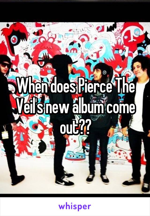 When does Pierce The Veil's new album come out??