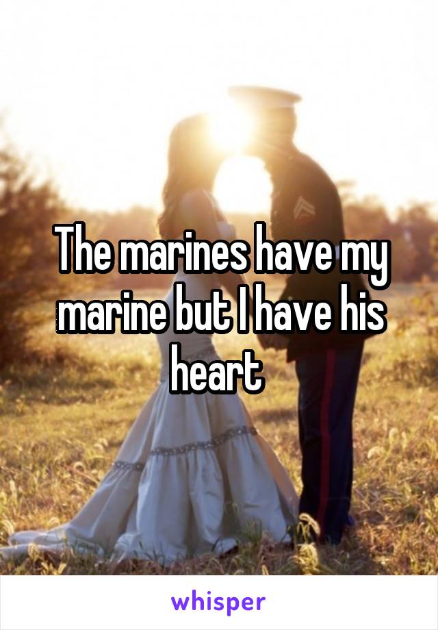 The marines have my marine but I have his heart 