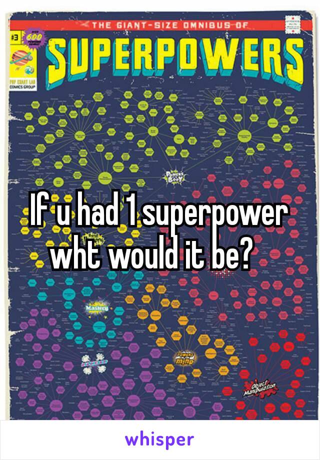 If u had 1 superpower wht would it be?🤔