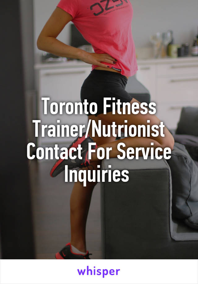 Toronto Fitness Trainer/Nutrionist Contact For Service Inquiries 