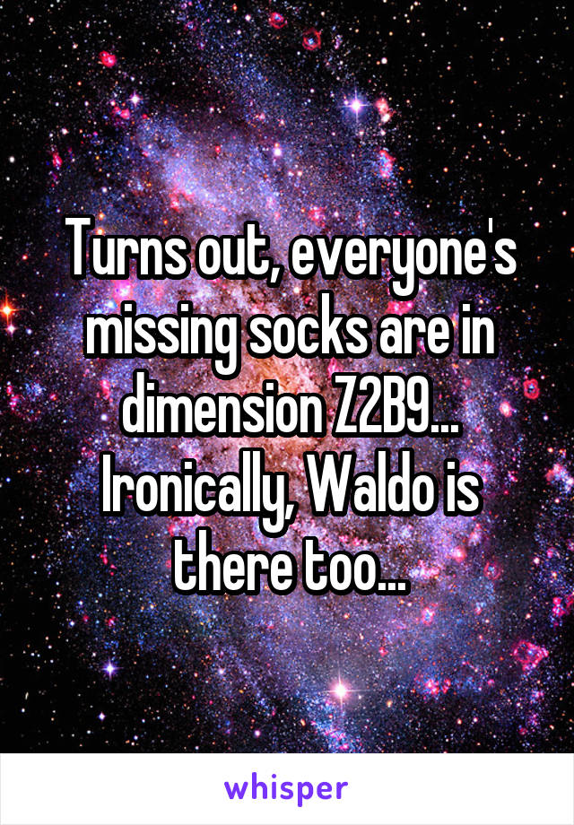 Turns out, everyone's missing socks are in dimension Z2B9... Ironically, Waldo is there too...