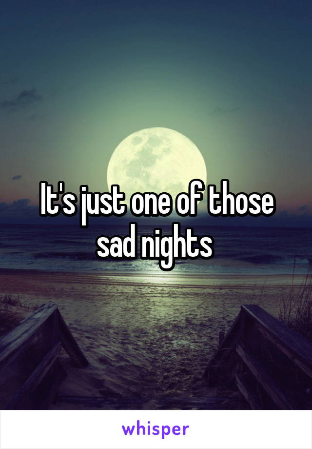 It's just one of those sad nights 