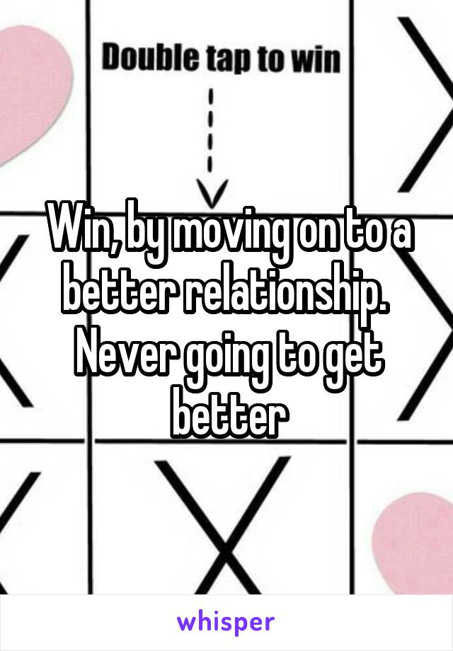 Win, by moving on to a better relationship.  Never going to get better