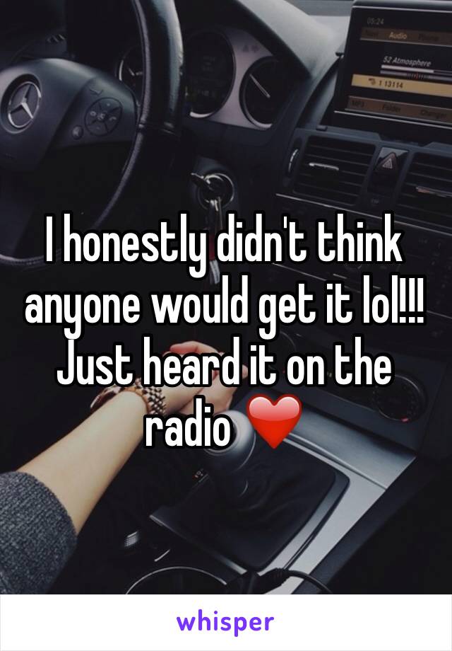 I honestly didn't think anyone would get it lol!!!  Just heard it on the radio ❤️