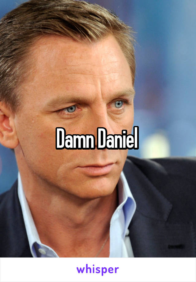 Damn Daniel 