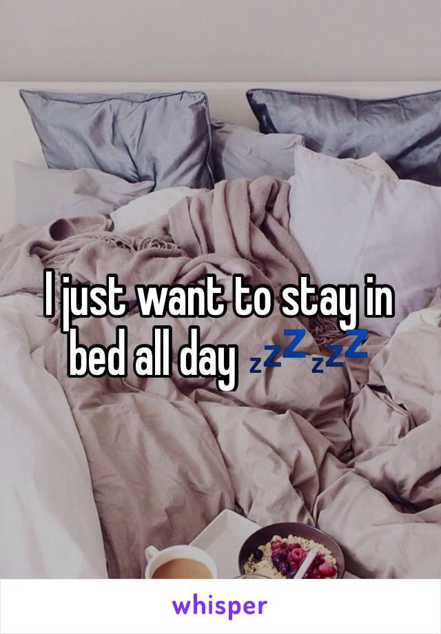 I just want to stay in bed all day 💤💤