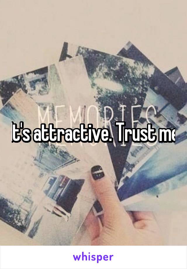 It's attractive. Trust me