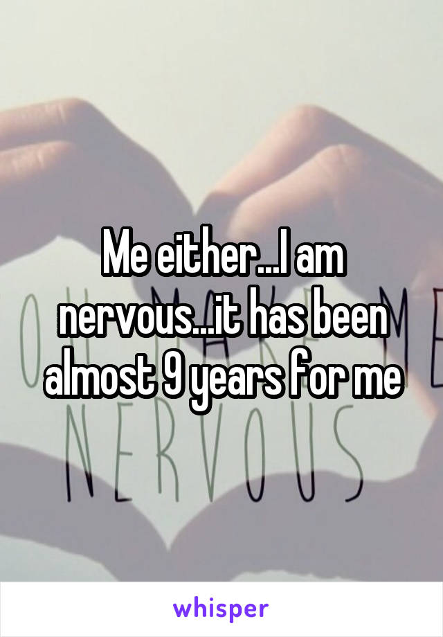 Me either...I am nervous...it has been almost 9 years for me