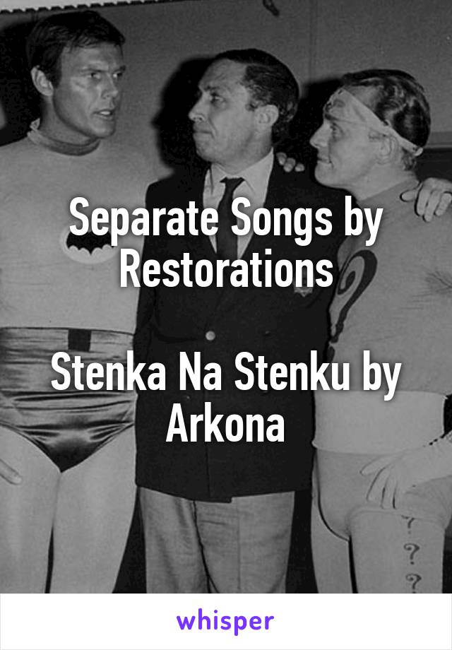 Separate Songs by Restorations

Stenka Na Stenku by Arkona