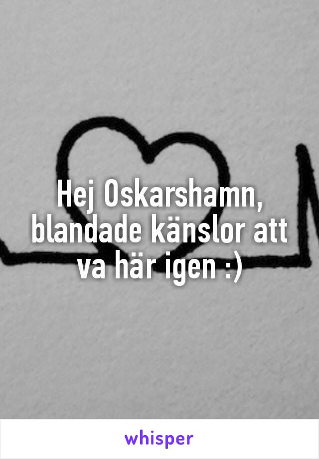 Hej Oskarshamn, blandade känslor att va här igen :)