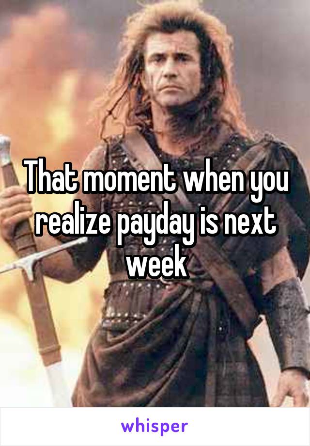 That moment when you realize payday is next week