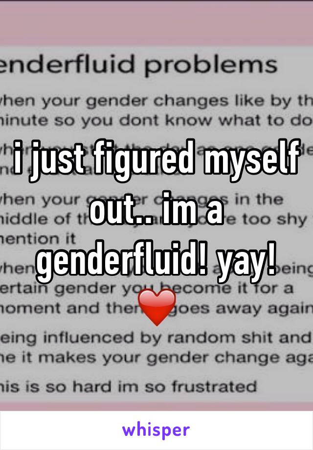 i just figured myself out.. im a genderfluid! yay! ❤️