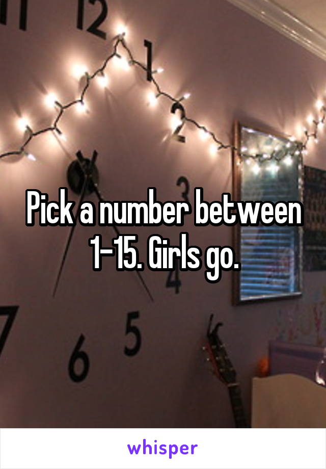 Pick a number between 1-15. Girls go.