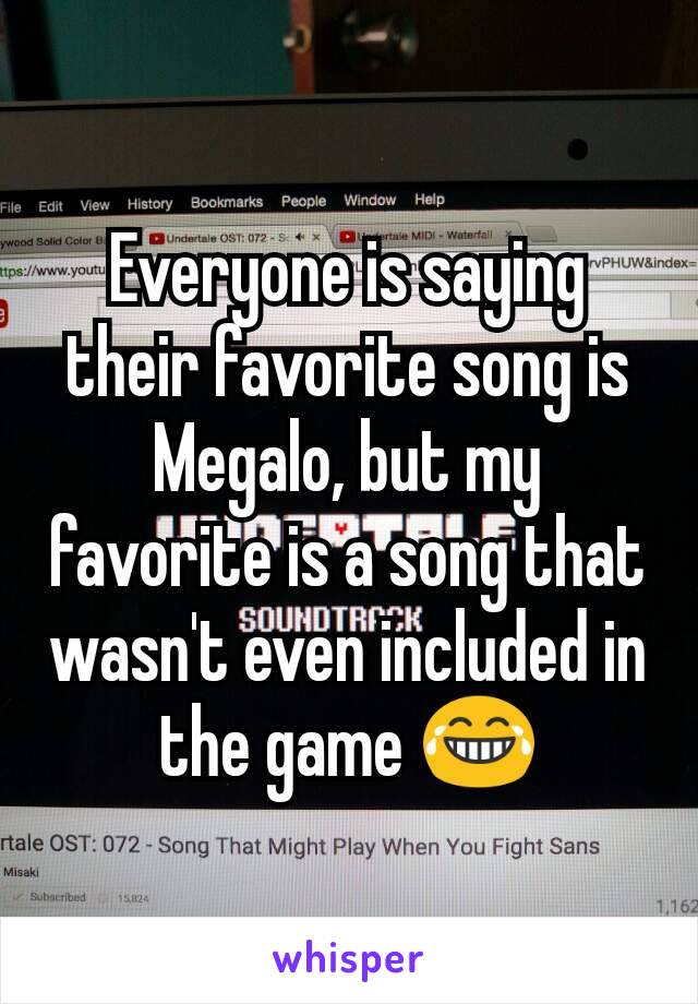 Everyone is saying their favorite song is Megalo, but my favorite is a song that wasn't even included in the game 😂