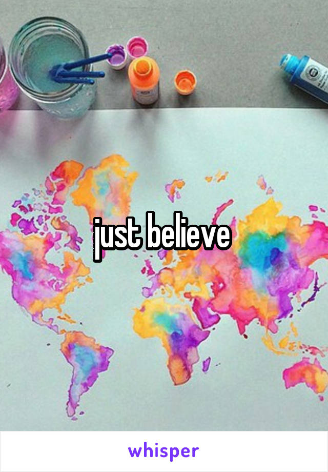 just believe 