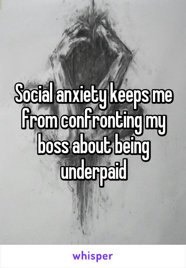 Social anxiety keeps me from confronting my boss about being underpaid