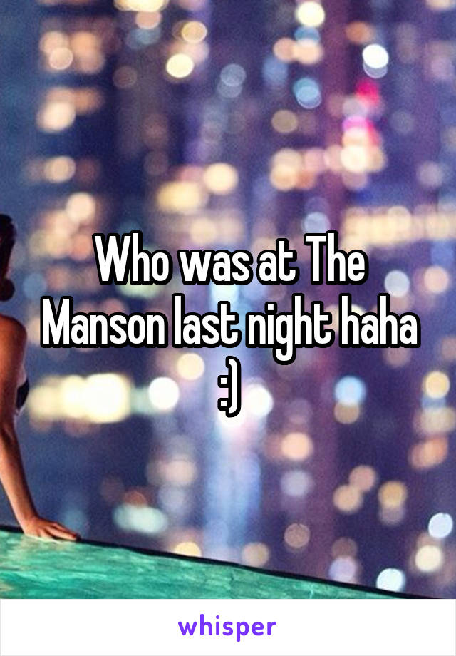 Who was at The Manson last night haha :)