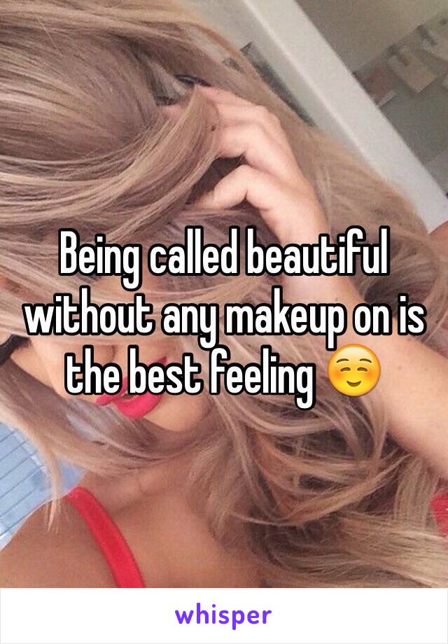 Being called beautiful without any makeup on is the best feeling ☺️