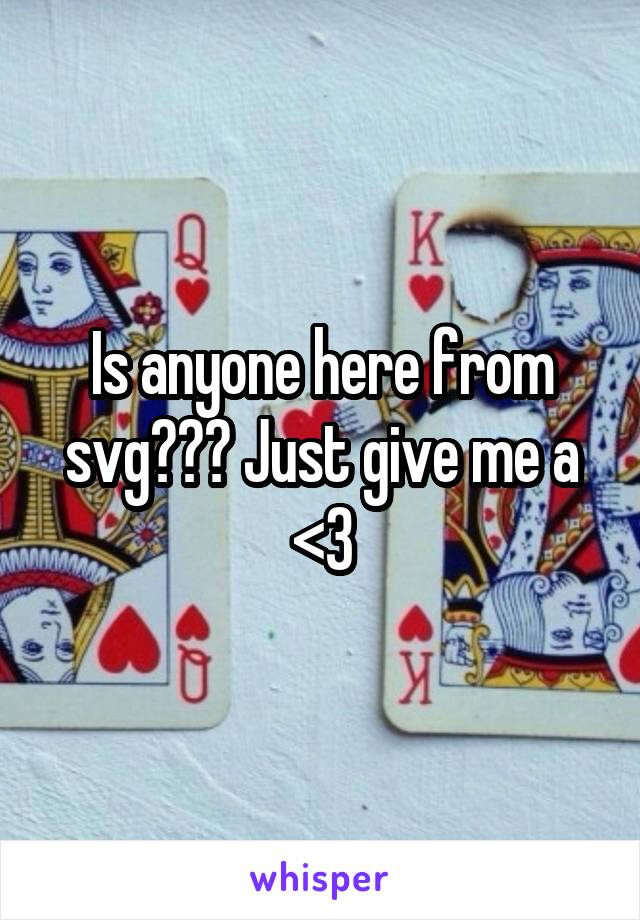 Is anyone here from svg??? Just give me a <3