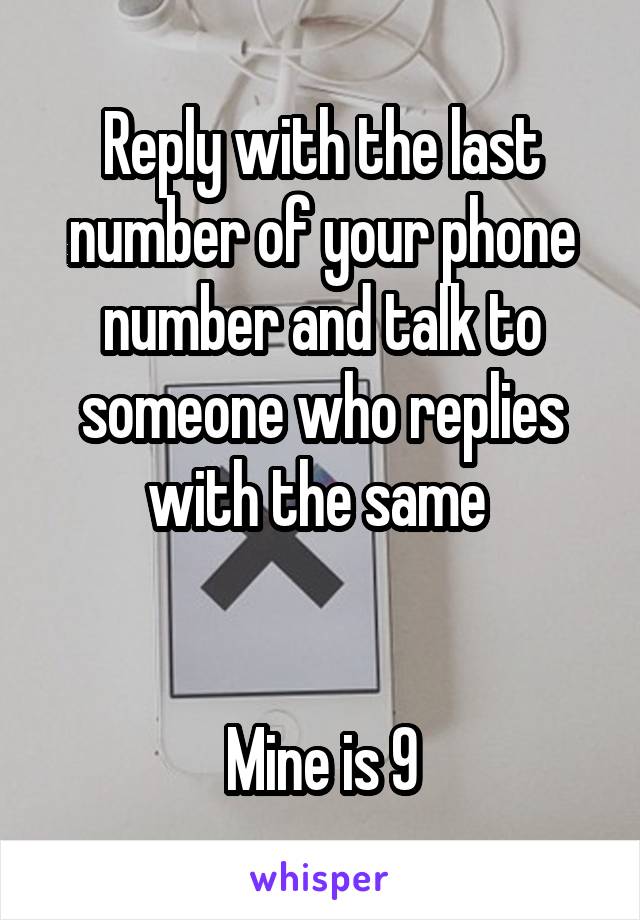 Reply with the last number of your phone number and talk to someone who replies with the same 


Mine is 9