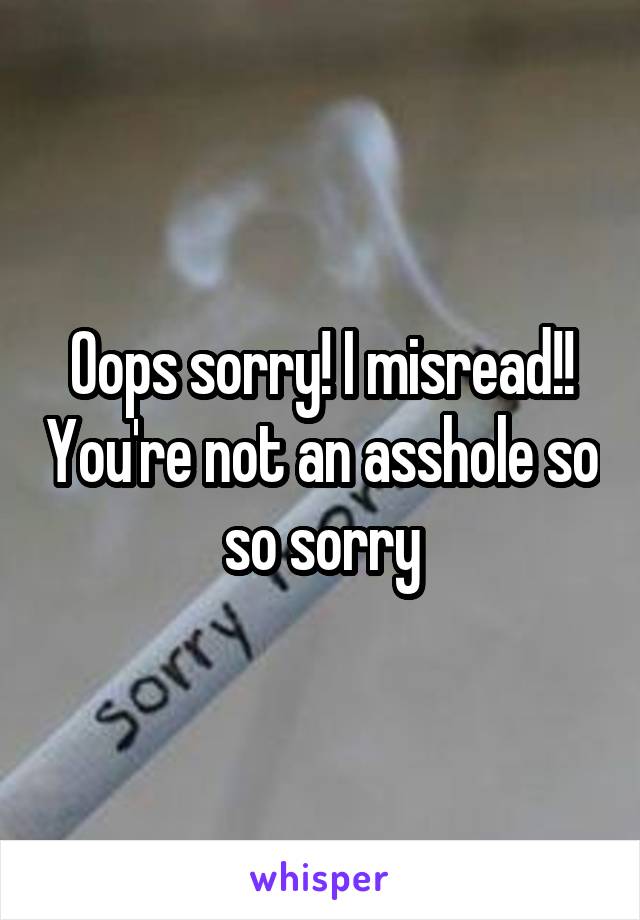 Oops sorry! I misread!! You're not an asshole so so sorry