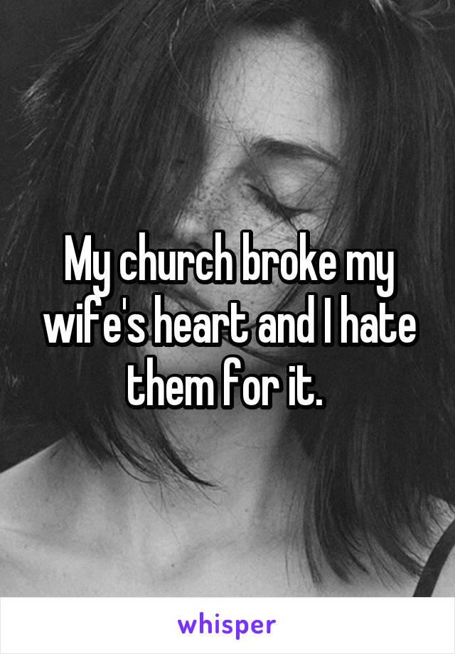 My church broke my wife's heart and I hate them for it. 