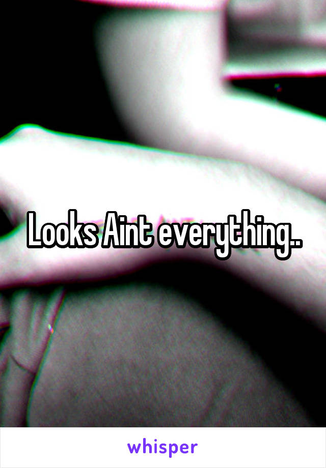 Looks Aint everything..