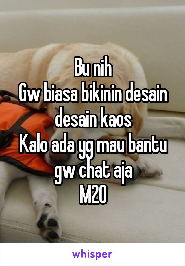 Bu nih
Gw biasa bikinin desain desain kaos
Kalo ada yg mau bantu gw chat aja
M20