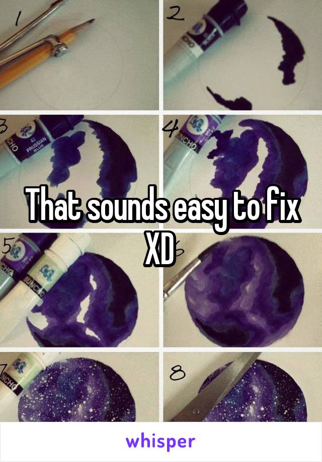 That sounds easy to fix XD 