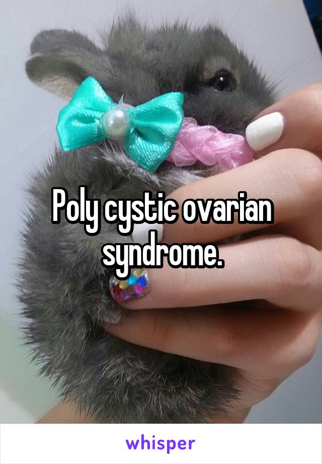 Poly cystic ovarian syndrome.