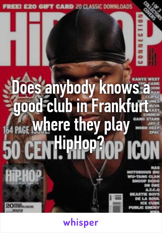 Does anybody knows a good club in Frankfurt where they play HipHop? 