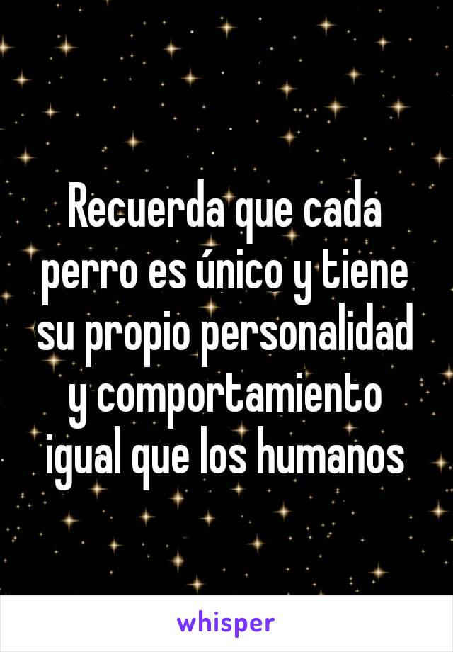 Recuerda que cada perro es único y tiene su propio personalidad y comportamiento igual que los humanos