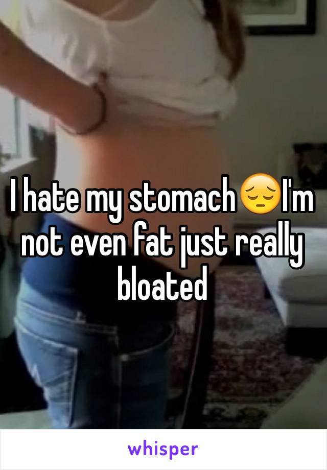 I hate my stomach😔I'm not even fat just really bloated