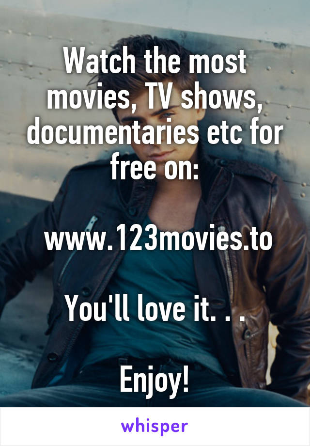 Watch the most movies, TV shows, documentaries etc for free on:

 www.123movies.to

You'll love it. . .

Enjoy!