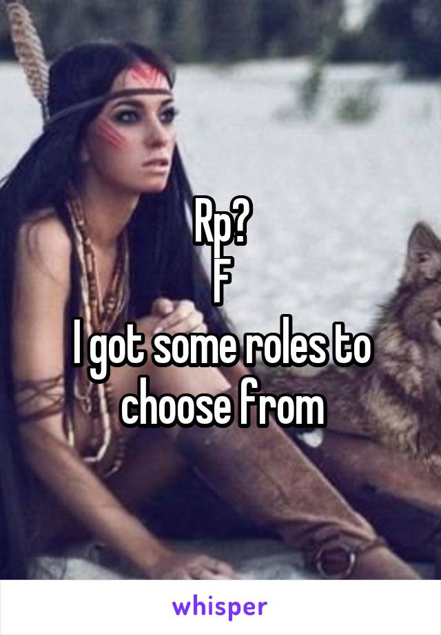 Rp?
F
I got some roles to choose from