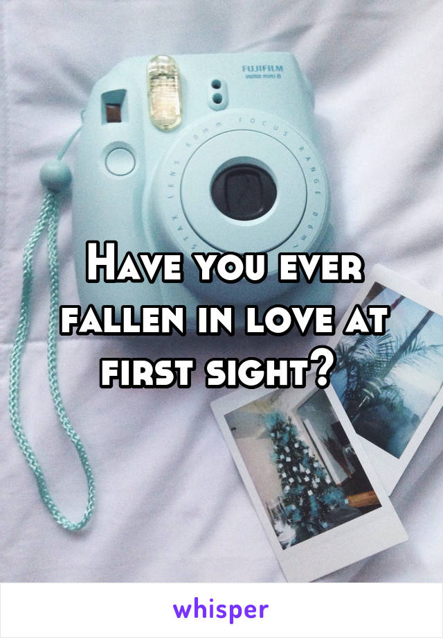 Have you ever fallen in love at first sight? 