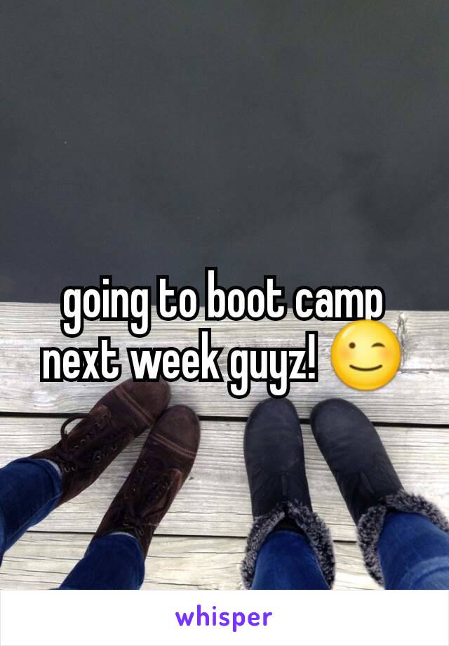 going to boot camp next week guyz! 😉