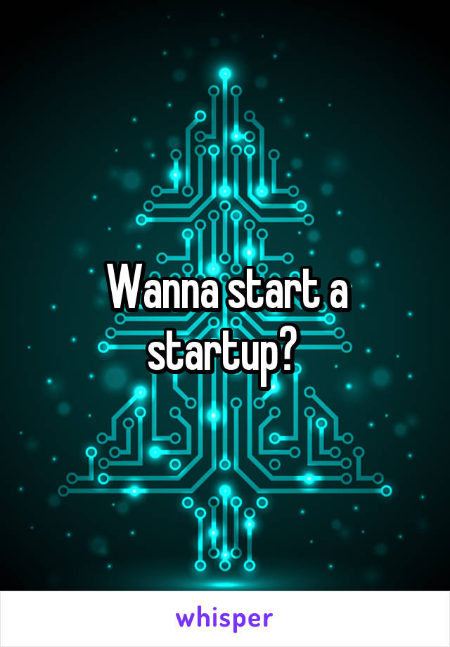 Wanna start a startup? 