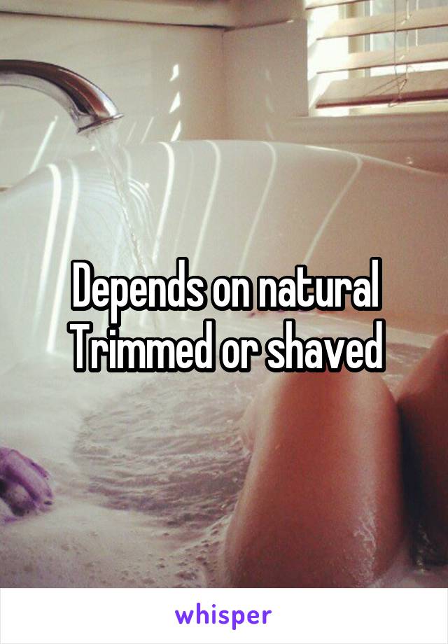 Depends on natural
Trimmed or shaved