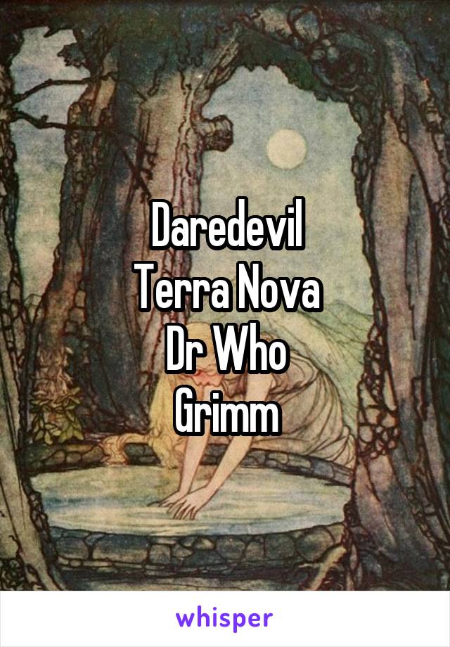 Daredevil
Terra Nova
Dr Who
Grimm