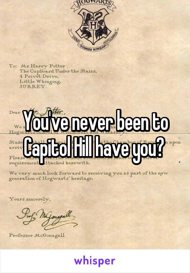 You've never been to Capitol Hill have you? 