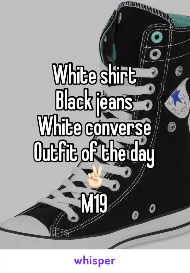 White shirt
Black jeans 
White converse 
Outfit of the day 
✌🏻️
M19