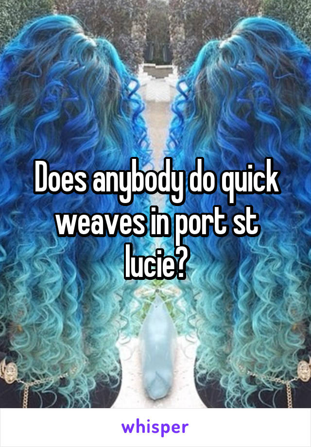 Does anybody do quick weaves in port st lucie?