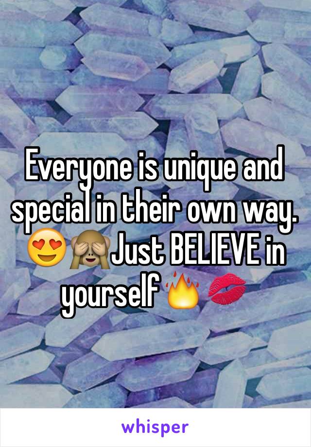 Everyone is unique and special in their own way. 😍🙈Just BELIEVE in yourself🔥💋