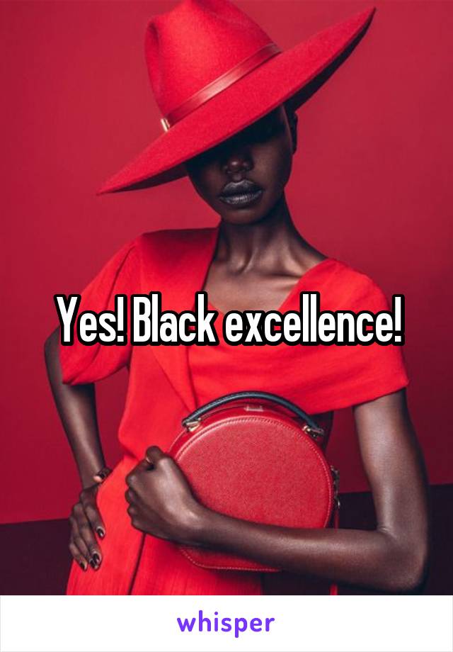 Yes! Black excellence!