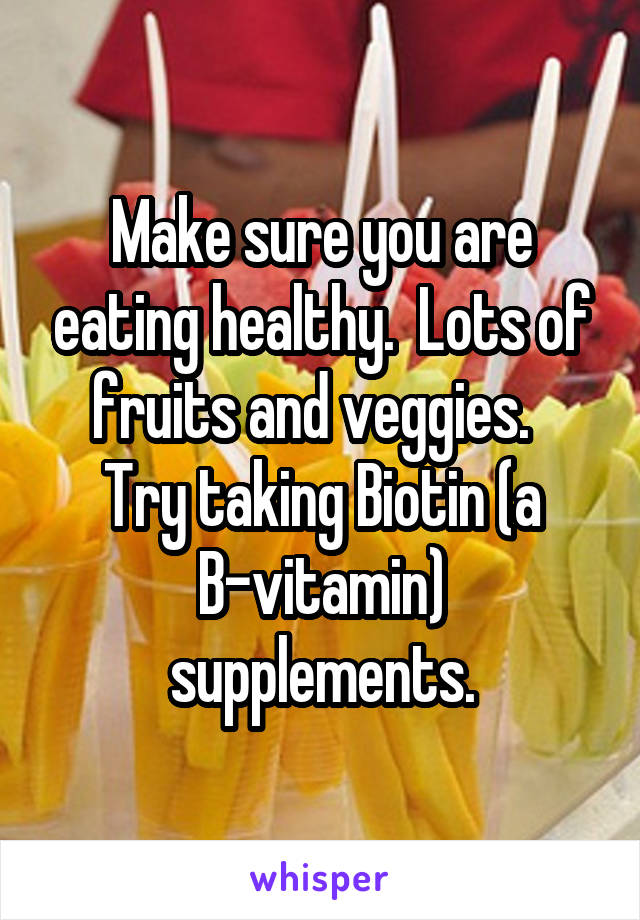 Make sure you are eating healthy.  Lots of fruits and veggies.  
Try taking Biotin (a B-vitamin) supplements.