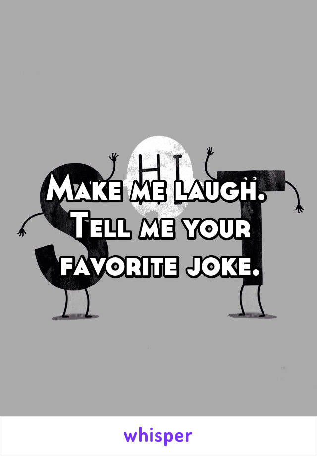 Make me laugh.  Tell me your favorite joke.