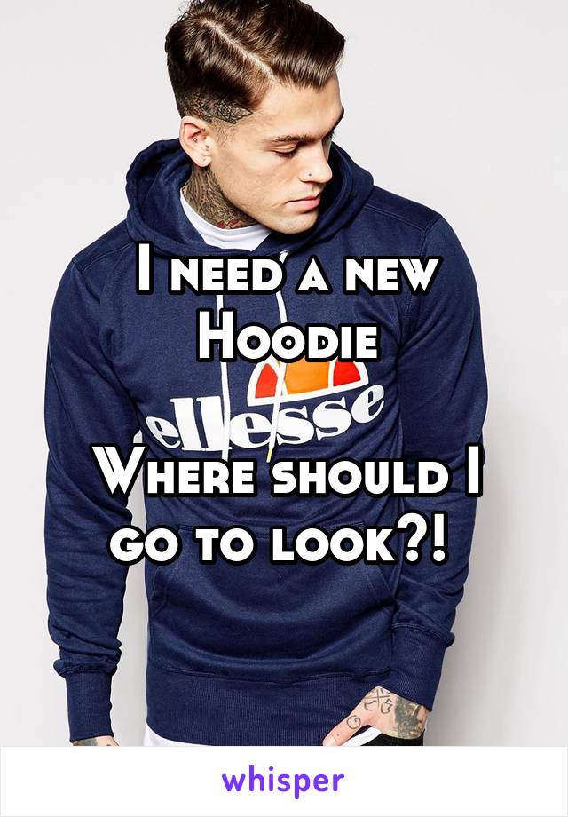 I need a new Hoodie

Where should I go to look?! 