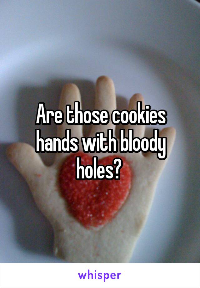 Are those cookies hands with bloody holes? 