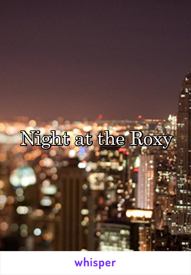 Night at the Roxy